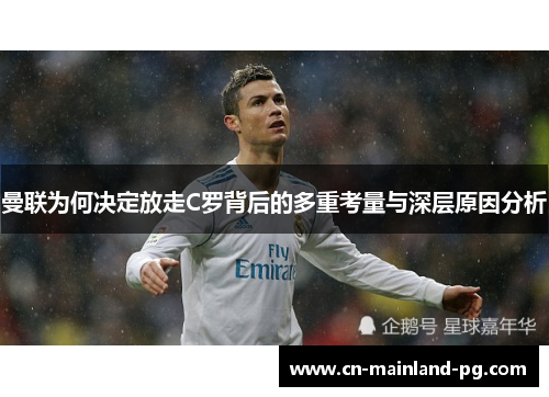 曼联为何决定放走C罗背后的多重考量与深层原因分析