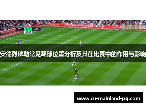 安德烈穆勒常见踢球位置分析及其在比赛中的作用与影响