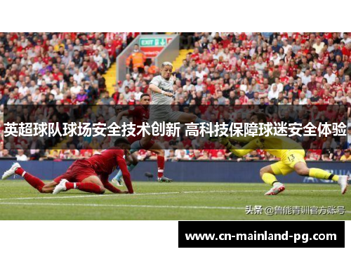 英超球队球场安全技术创新 高科技保障球迷安全体验