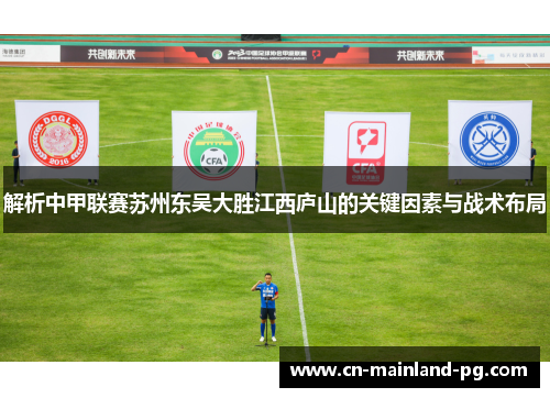 解析中甲联赛苏州东吴大胜江西庐山的关键因素与战术布局 解析中甲联赛苏州东吴大胜江西庐山的关键因素与战术布局