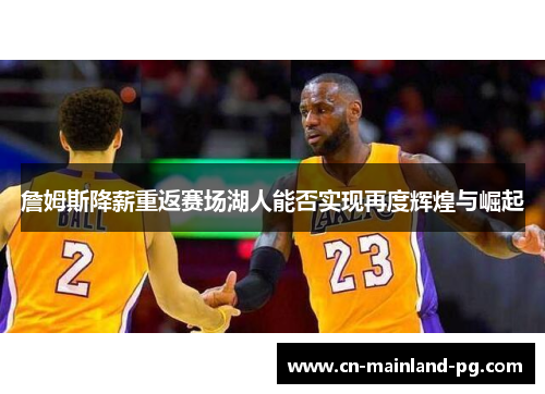 詹姆斯降薪重返赛场湖人能否实现再度辉煌与崛起