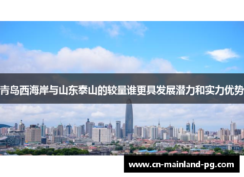 青岛西海岸与山东泰山的较量谁更具发展潜力和实力优势 青岛西海岸与山东泰山的较量谁更具发展潜力和实力优势