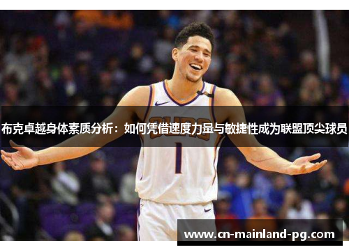 布克卓越身体素质分析：如何凭借速度力量与敏捷性成为联盟顶尖球员
