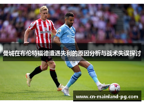 曼城在布伦特福德遭遇失利的原因分析与战术失误探讨