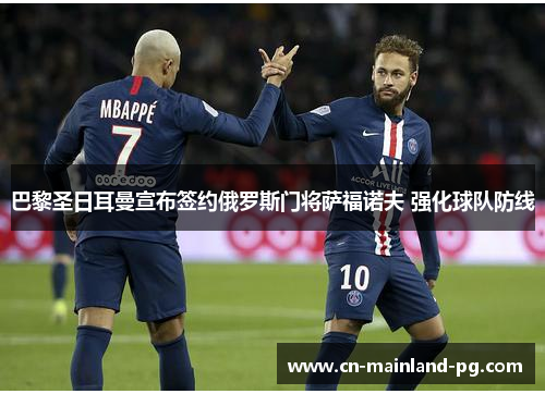 巴黎圣日耳曼宣布签约俄罗斯门将萨福诺夫 强化球队防线